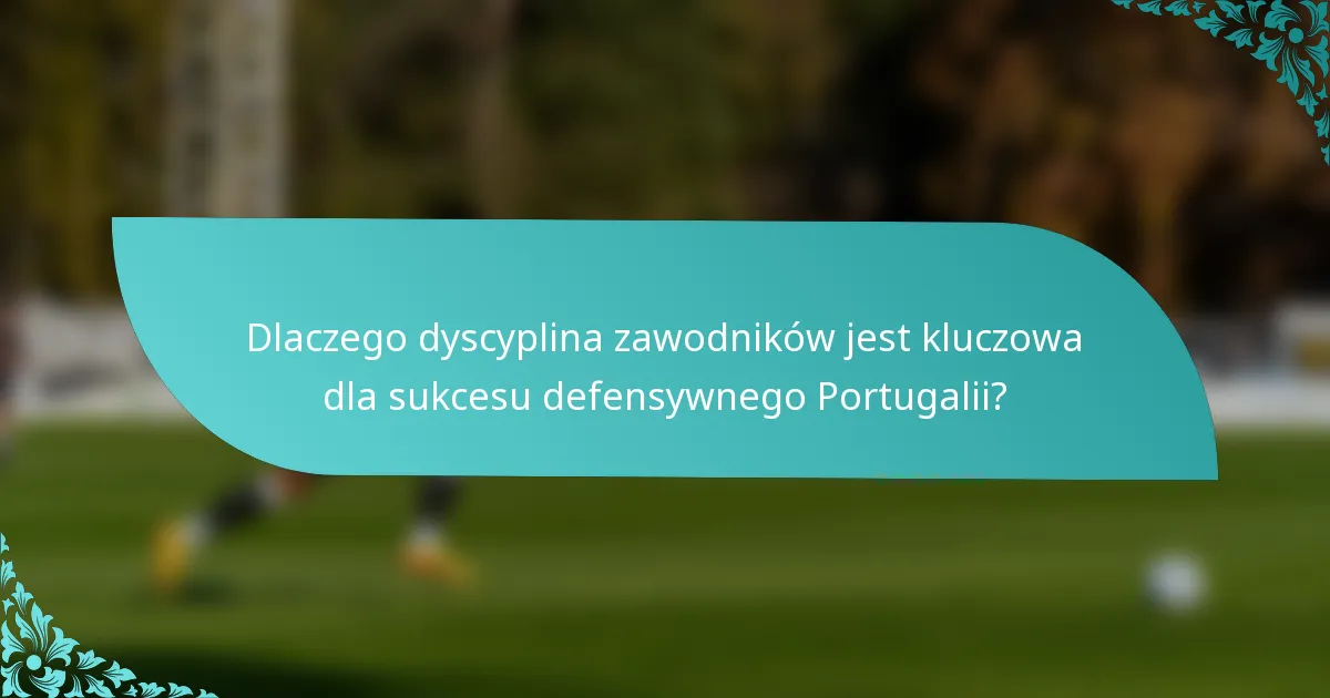 Dlaczego dyscyplina zawodników jest kluczowa dla sukcesu defensywnego Portugalii?
