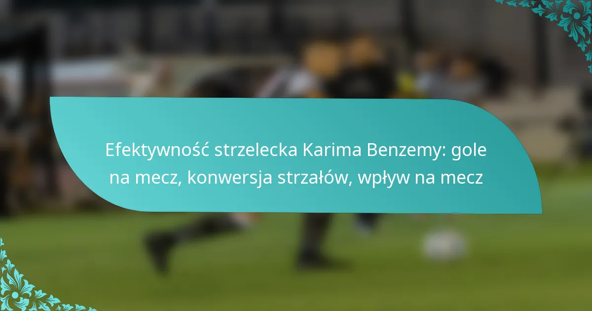 featured-image-efektywnosc-strzelecka-karima-benzemy-gole-na-mecz-konwersja-strzalow-wplyw-na-mecz
