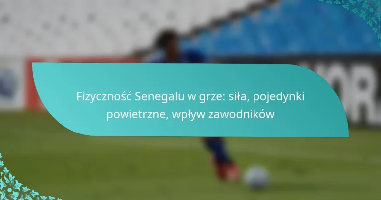 featured-image-fizycznosc-senegalu-w-grze-sila-pojedynki-powietrzne-wplyw-zawodnikow