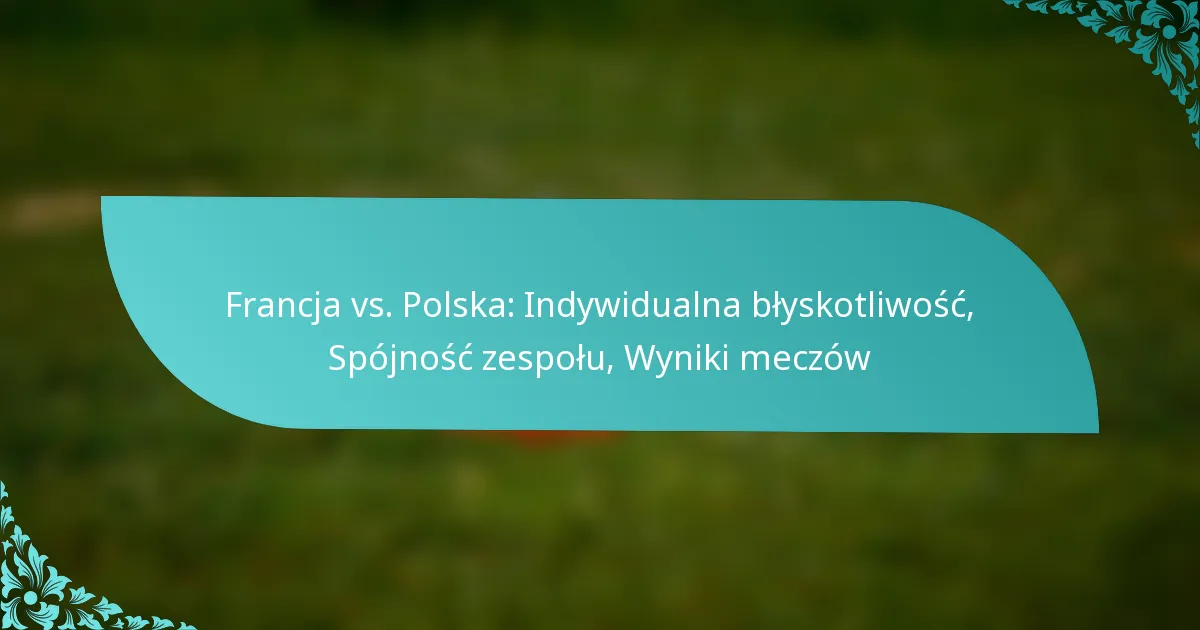 featured-image-francja-vs.-polska-indywidualna-blyskotliwosc-spojnosc-zespolu-wyniki-meczow