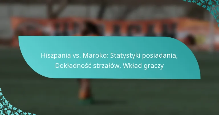 featured-image-hiszpania-vs.-maroko-statystyki-posiadania-dokladnosc-strzalow-wklad-graczy