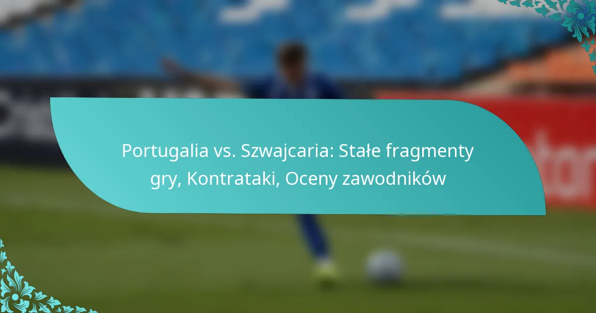 featured-image-portugalia-vs.-szwajcaria-stale-fragmenty-gry-kontrataki-oceny-zawodnikow