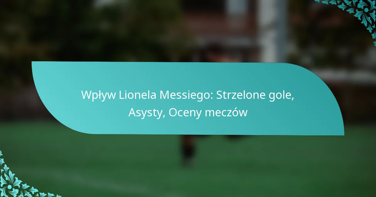 featured-image-wplyw-lionela-messiego-strzelone-gole-asysty-oceny-meczow