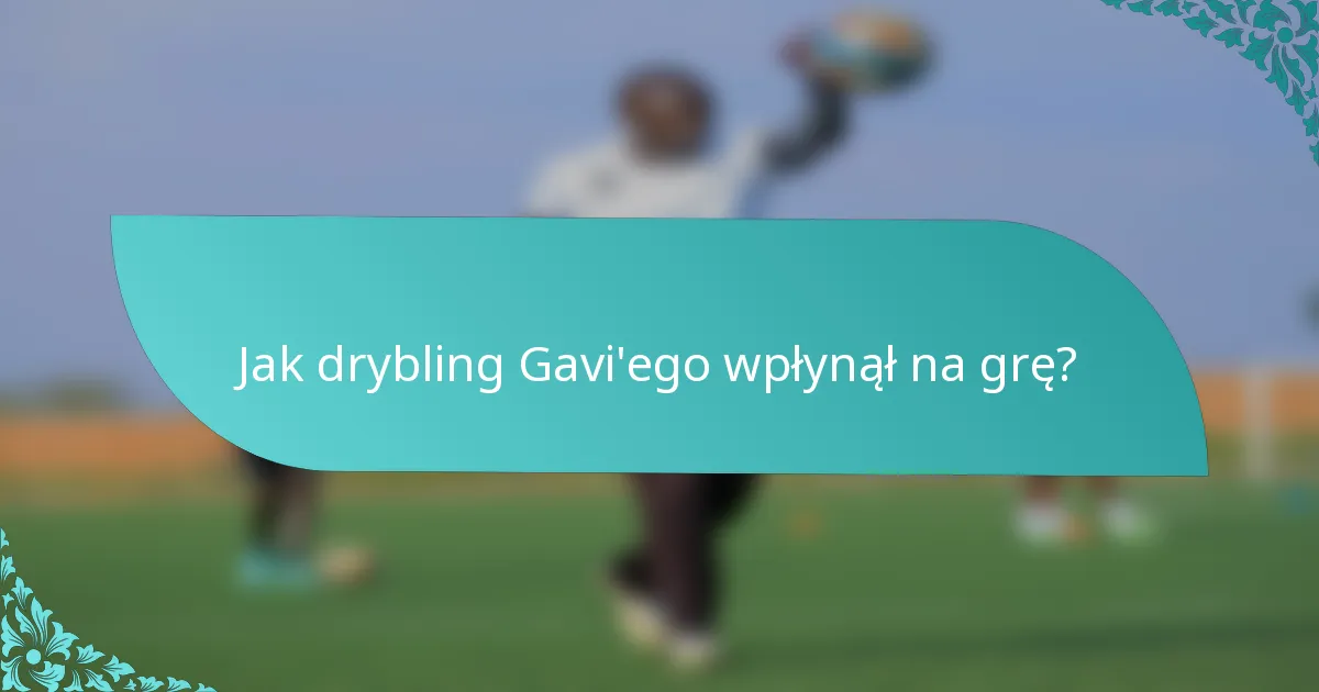 Jak drybling Gavi'ego wpłynął na grę?