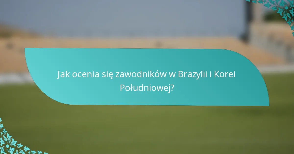 Jak ocenia się zawodników w Brazylii i Korei Południowej?