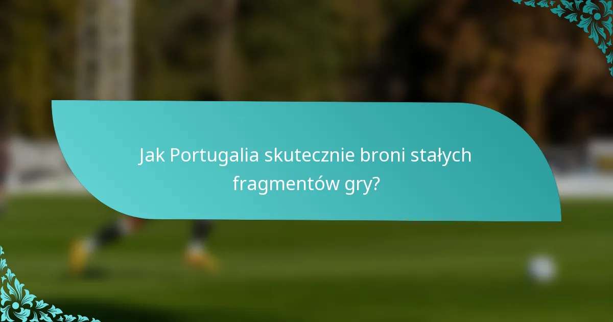 Jak Portugalia skutecznie broni stałych fragmentów gry?