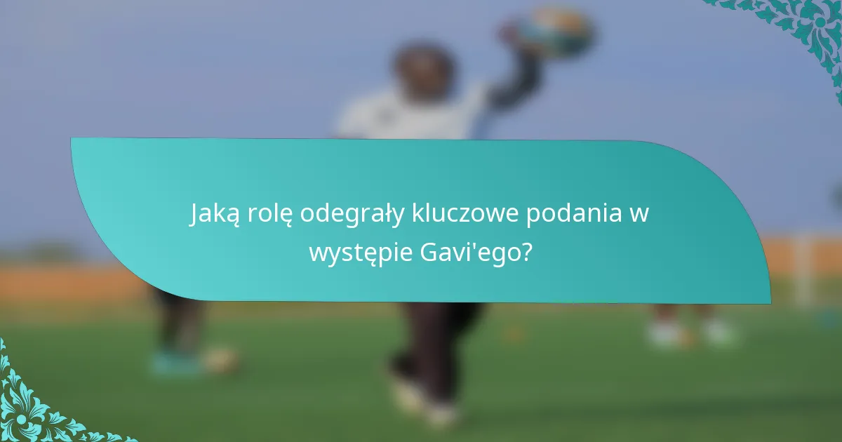 Jaką rolę odegrały kluczowe podania w występie Gavi'ego?