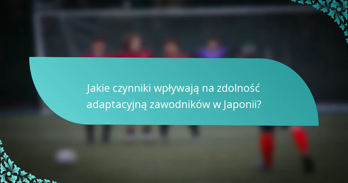 Jakie czynniki wpływają na zdolność adaptacyjną zawodników w Japonii?