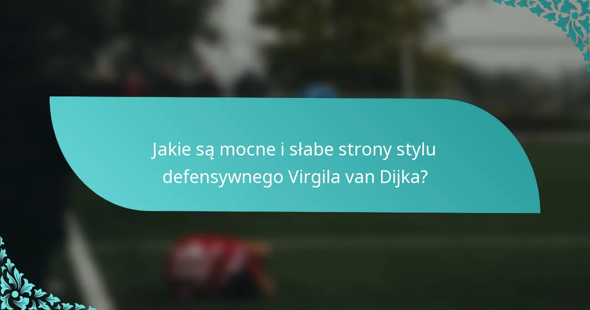 Jakie są mocne i słabe strony stylu defensywnego Virgila van Dijka?