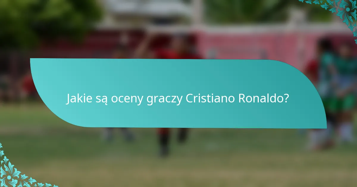 Jakie są oceny graczy Cristiano Ronaldo?