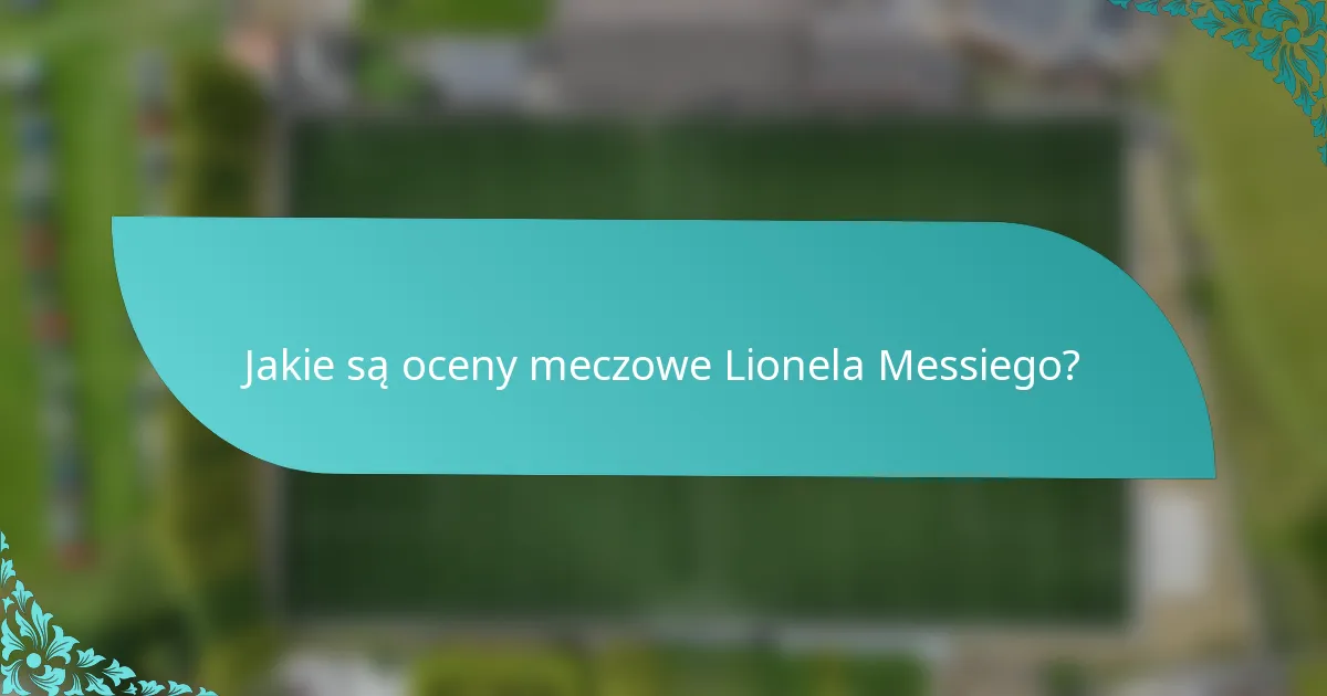 Jakie są oceny meczowe Lionela Messiego?