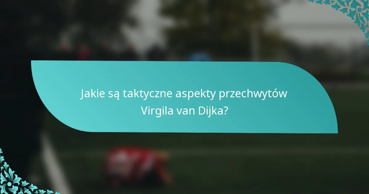 Jakie są taktyczne aspekty przechwytów Virgila van Dijka?